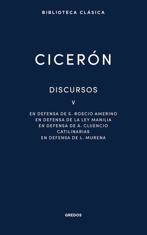 DISCURSOS V (EN DEFENSA DE ROSCIO AMERINO / EN DEFENSA LEY MANILIA / EN DEFENSA DE CLUENDIO  CATILINARIAS / EN DEFENSA DE MURENA)