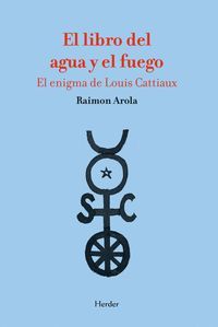 EL LIBRO DEL AGUA Y EL FUEGO (EL ENIGMA DE LOUIS CATTIAUX)