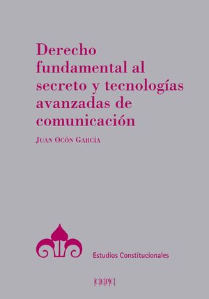 DERECHO FUNDAMENTAL AL SECRETO Y TECNOLOGÍAS AVANZADAS DE COMUNICACIÓN