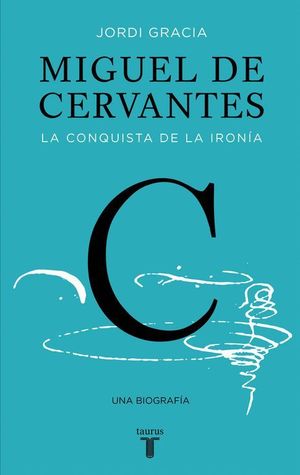 MIGUEL DE CERVANTES, LA CONQUISTA DE LA IRONIA