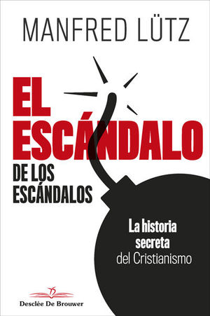 EL ESCÁNDALO DE LOS ESCÁNDALOS. LA HISTORIA SECRETA DEL CRISTIANISMO