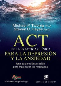 ACT EN LA PRÁCTICA CLÍNICA PARA LA DEPRESIÓN Y LA ANSIEDAD