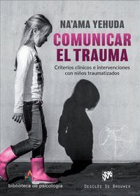 COMUNICAR EL TRAUMA. CRITERIOS CLÍNICOS E INTERVENCIONES CON NIÑOS TRAUMATIZADOS