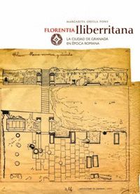 FLORENTIA ILIBERRITANA, LA CIUDAD DE GRANADA EN ÉPOCA ROMANA.