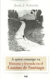 A QUIEN CONMIGO VA. HISTORIA Y LEYENDA EN EL CAMINO DE SANTIAGO.