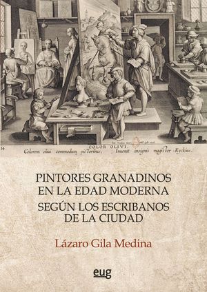 PINTORES GRANADINOS EN LA EDAD MODERNA SEGÚN LOS ESCRIBANOS DE LA CIUDAD