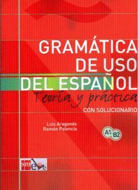 GRAMATICA DE USO DE ESPAÑOL (A1-B2) TEORIA Y PRACTICA CON SOLUCIONARIO