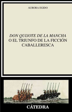 DON QUIJOTE DE LA MANCHA O EL TRIUNFO DE LA FICCIÓN CABALLERESCA