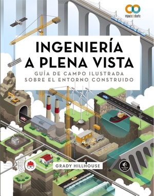 INGENIERIA A PLENA VISTA (GUIA DE CAMPO ILUSTRADA SOBRE EL ENTORNO CONSTRUIDO)