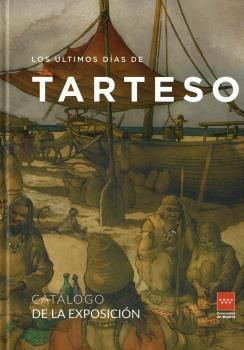 LOS ÚLTIMOS DÍAS DE TARTESO (CATALOGO EXPOSICIÓN)