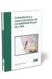 COMENTARIOS Y CASOS PRACTICOS DE CONTABILIDAD FISCAL: IS E IVA