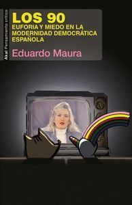 LOS 90 EUFORIA Y MIEDO EN LA MODERNIDAD DEMOCRATICA ESPAÑOLA