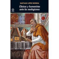 CLÁSICOS Y HUMANISTAS ANTE LOS NEOLOGISMOS