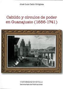 CABILDO Y CÍRCULOS DE PODER EN GUANAJUATO (1656-1741)