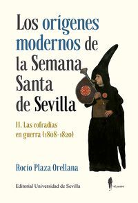 LOS ORÍGENES MODERNOS DE LA SEMANA SANTA DE SEVILLA VOL.II (LAS COFRADIAS EN GUERRA 1808-1820)