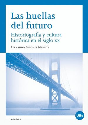 HUELLAS DEL FUTURO HISTORIOGRAFIA Y CULTURA HISTORICA EN EL SIGLO