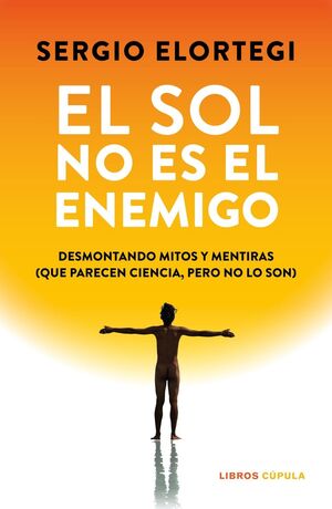 EL SOL NO ES EL ENEMIGO : DESMONTANDO MITOS Y MENTIRAS