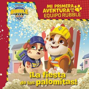 LA FIESTA DE LAS PALOMITAS (MI PRIMERA AVENTURA CON EL EQUIPO RUBBLE)