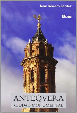 ANTEQUERA. CIUDAD MONUMENTAL GUIA