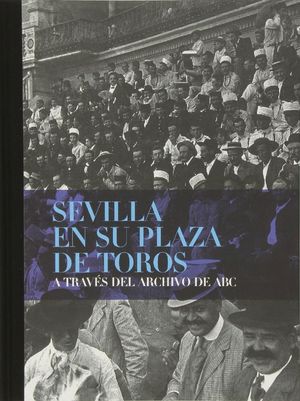 SEVILLA EN SU PLAZA DE TOROS A TRAVÉS DEL ARCHIVO DE ABC