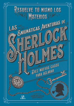 LAS ENIGMÁTICAS AVENTURAS DE SHERLOCK HOLMES (DIEZ NUEVOS CASOS PARA ACLARAR)