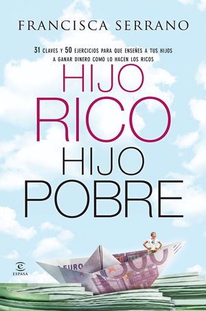 HIJO RICO, PADRE POBRE. 31 CLAVES Y 50 EJERCICIOS PARA QUE ENSEÑES A TUS  HIJOS A GANAR DINERO COMO LO HA. SERRANO, FRANCISCA. 9788467043334 Babel  Libros