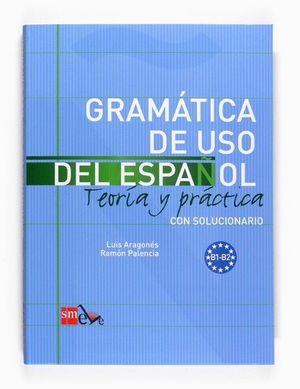 GRAMATICA DE USO DEL ESPAÑOL (B1-B2) TEORIA Y PRACTICA CON SOLUCIONARIO
