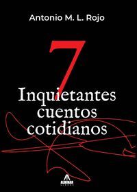 7 INQUIETANTES CUENTOS COTIDIANOS
