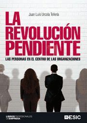 LA REVOLUCIÓN PENDIENTE. LAS PERSONAS EN EL CENTRO DE LAS ORGANIZACIONES.