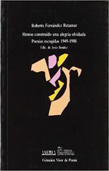 HEMOS CONSTRUIDO UNA ALEGRIA OLVIDADA (POESIAS ESCOGIDAS 1949-1988)
