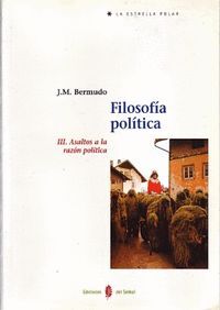 FILOSOFIA POLITICA III ASALTOS A LA RAZON POLITICA
