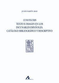 CUM FIGURIS. TEXTO E IMAGEN EN LOS INCUNABLES ESPAÑOLES. CATÁLOGO BIBLIOGRÁFICO