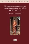 EL CAMINO HACIA LA CORTE. LOS MARQUESES DE LOS VÉLEZ EN EL SIGLO XVI