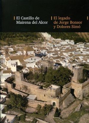 EL CASTILLO DE MAIRENA DEL ALCOR. EL LEGADO DE JORGE BONSOR Y DOLORES SIMÓ