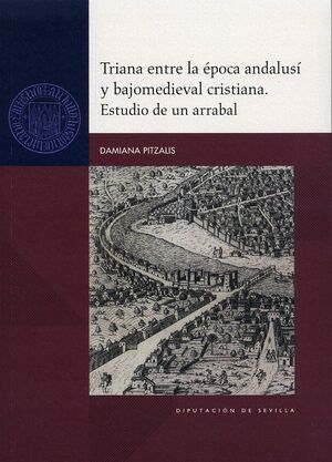 TRIANA ENTRE LA ÉPOCA ANDALUSÍ Y BAJOMEDIEVAL CRISTIANA. ESTUDIO DE UN ARRABAL