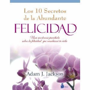 LOS DIEZ SECRETOS DE LA ABUNDANTE FELICIDAD