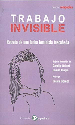 TRABAJO INVISIBLE:RETRATO DE UNA LUCHA FEMINISTA INACABADA