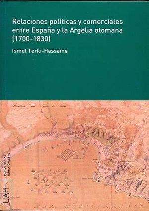 RELACIONES POLÍTICAS Y COMERCIALES ENTRE ESPAÑA Y LA ARGELIA OTOMANA (1700-1830)