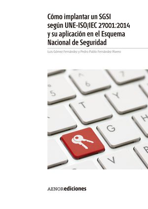 COMO IMPLANTAR SGSI SEGUN UNE-ISO/IEC 27001:2014 Y SU APLICACION