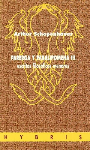 PARERGA Y PARALIPOMENA III (ESCRITOS FILOSOFICOS MENORES)