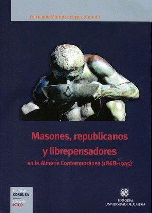 MASONES, REPUBLICANOS Y LIBREPENSADORES EN LA ALMERÍA CONTEMPORÁNEA (1868-1945)