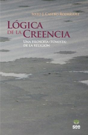 LÓGICA DE LA CREENCIA. UNA FILOSOFÍA (TOMISTA) DE LA RELIGIÓN