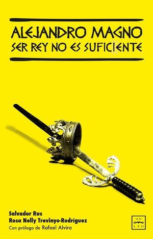 ALEJANDRO MAGNO. SER REY NO ES SUFICIENTE