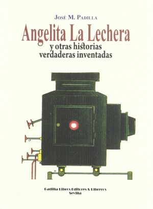 ANGELITA LA LECHERA Y OTRAS HISTORIAS VERDADERAS INVENTADAS