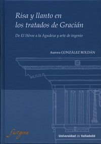 RISA Y LLANTO EN LOS TRATADOS  DE GRACIÁN. DE EL HÉROE A LA AGUDEZA Y ARTE DE IN