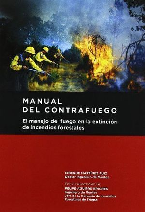 MANUAL DEL CONTRAFUEGO. EL MANEJO DEL FUEGO EN LA EXTINCIÓN DE INCENDIOS FORESTA