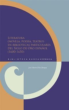 LITERATURA (NOVELA, POESÍA, TEATRO) EN BIBLIOTECAS PARTICULARES DEL SIGLO DE ORO