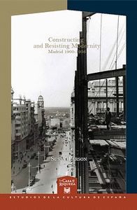 CONSTRUCTING AND RESISTING MODERNITY: MADRID 1900-1936.