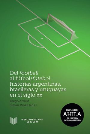 DEL FOOTBALL AL FUTBOL/FUTEBOL: HISTORIAS ARGENTINAS, BRASILERAS