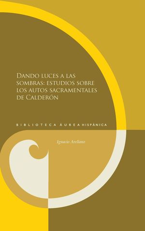 DANDO LUCES A LAS SOMBRAS:ESTUDIOS SOBRE LOS AUTOS SACRAMENTALES